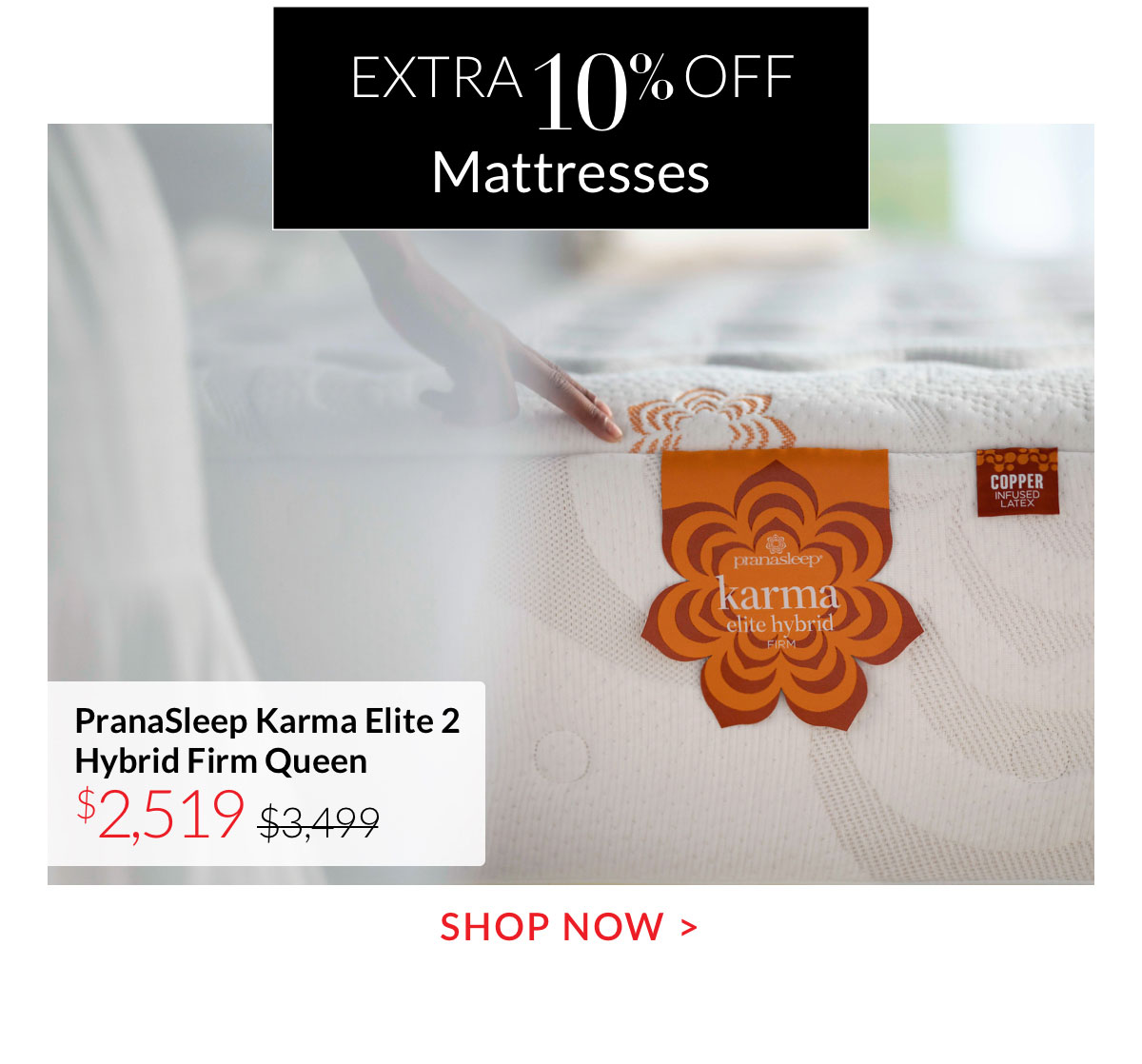 Extra 10% off Mattresses - Shop Now
