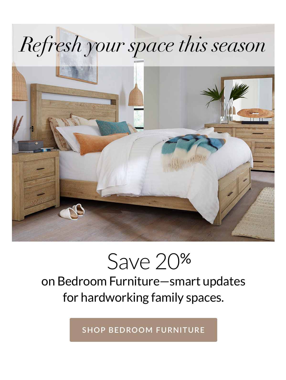 Refresh your space this season - Save 20% on Bedroom Furniture Refresh your space this season - Save 20% on Bedroom Furniture