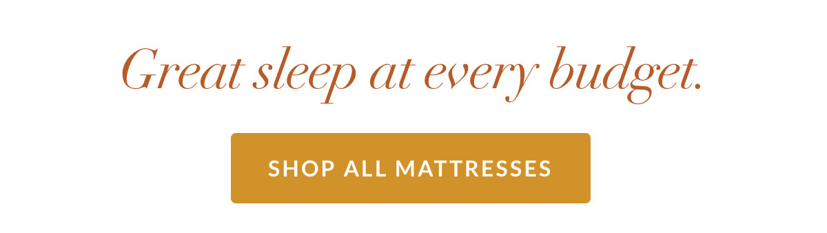 Great sleep at every budget. Shop All Mattresses