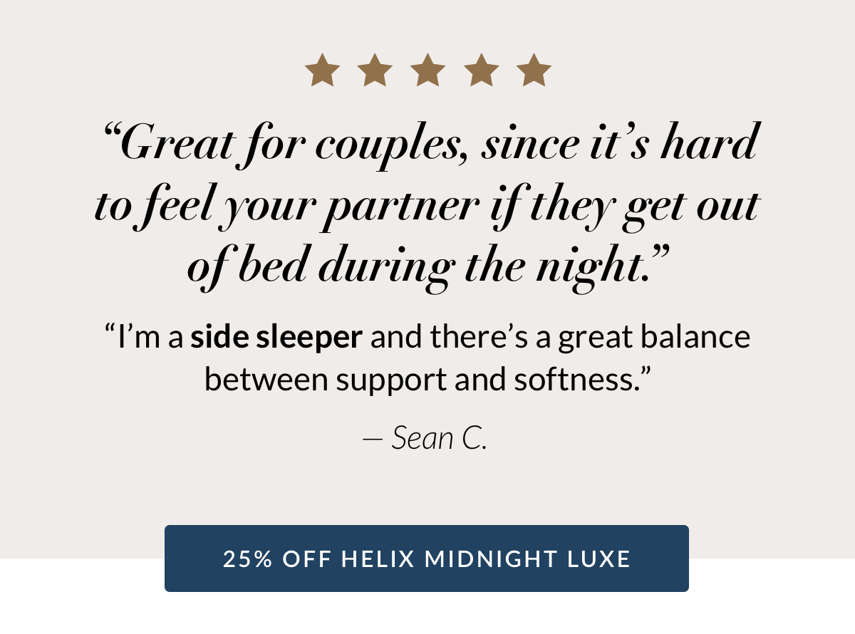 “Great for couples, since it’s hard to feel your partner if they get out of bed during the night. I’m a side sleeper and there’s a great balance between support and softness.” 25% OFF HELIX MIDNIGHT LUXE