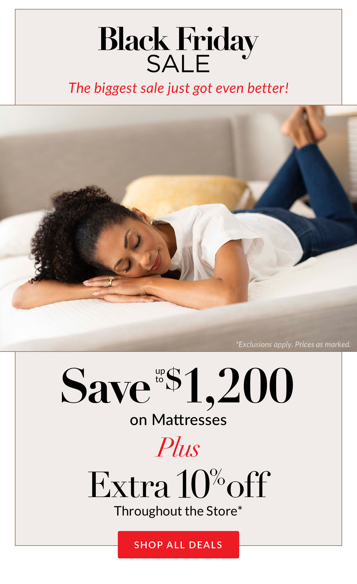 Save up to $1,200 on Mattresses plus Extra 10% off throughout the store*