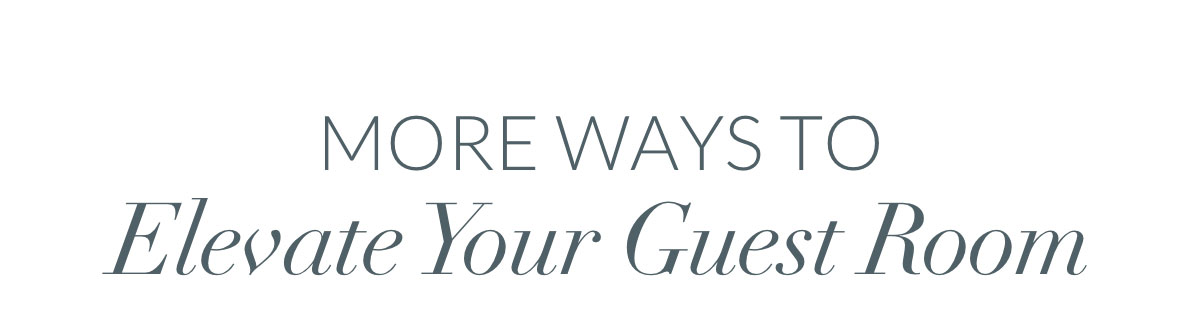 More ways to elevate your guest room