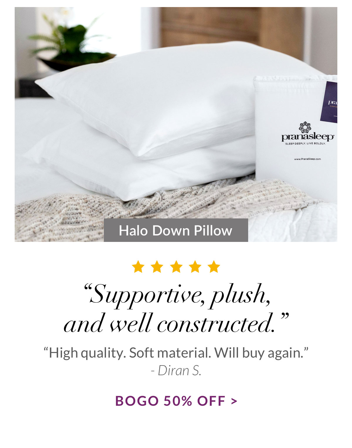 BOGO 50% off PranaSleep Halo Down Pillows. Shop Now