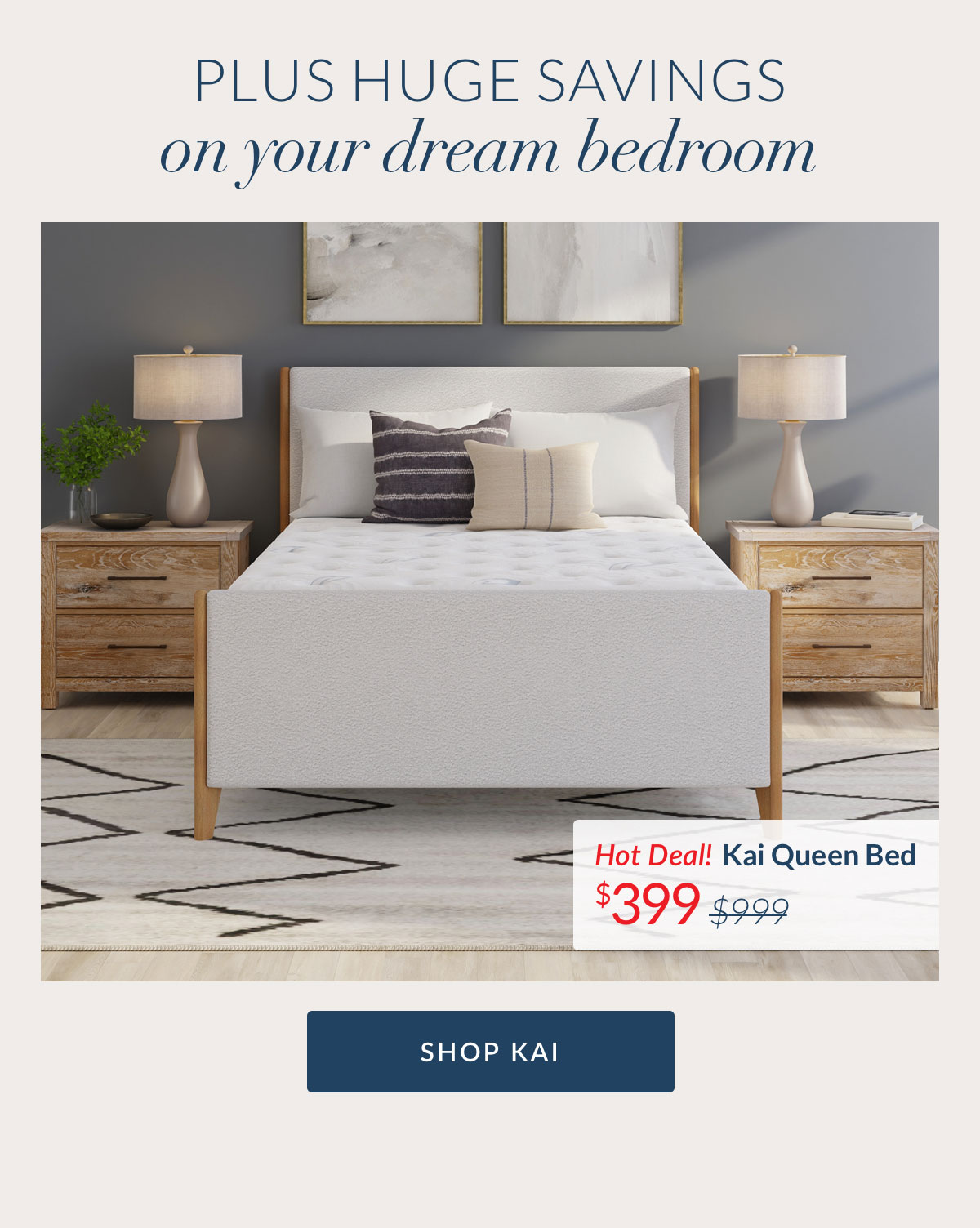 Plus huge savings on your dream bedroom - Kai Queen Bed $399