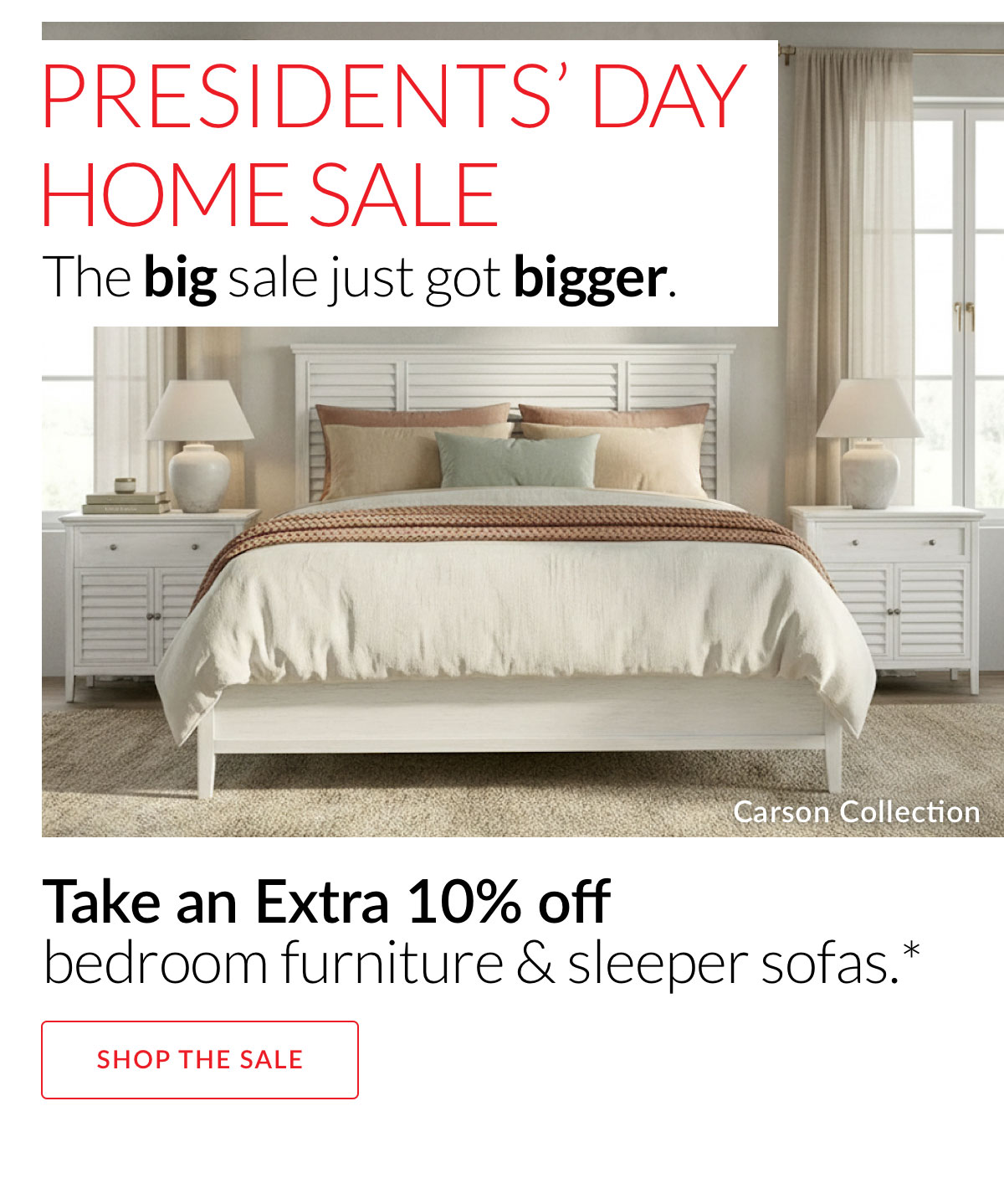 Presidents’ Day Home Sale-Take an Extra 10% off bedroom furniture & sleeper sofas.*