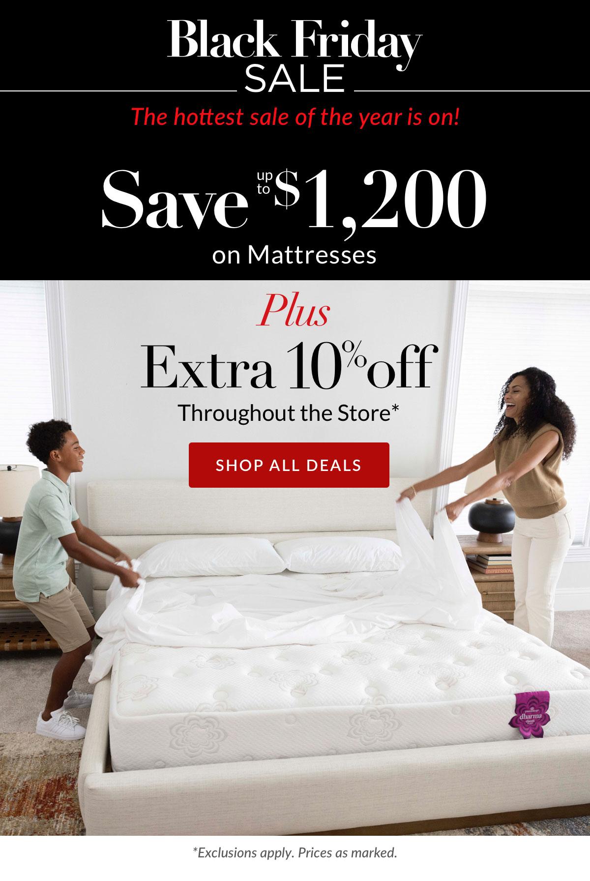 Save up to $1,200 on Mattresses plus Extra 10% off throughout the store*