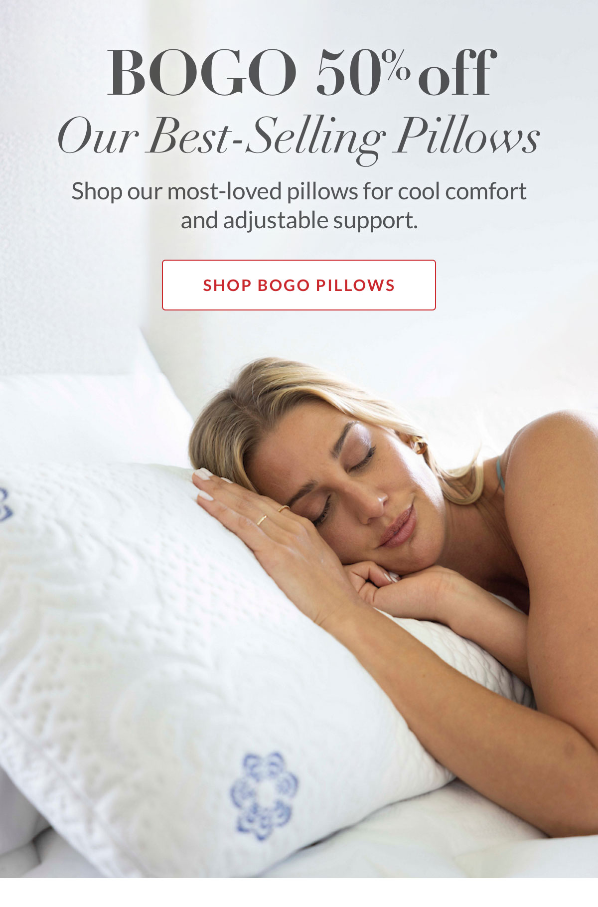 BOGO 50% off our best-selling pillows. Shop our most-loved pillows for cool comfort and adjustable support. Shop BOGO Pillows