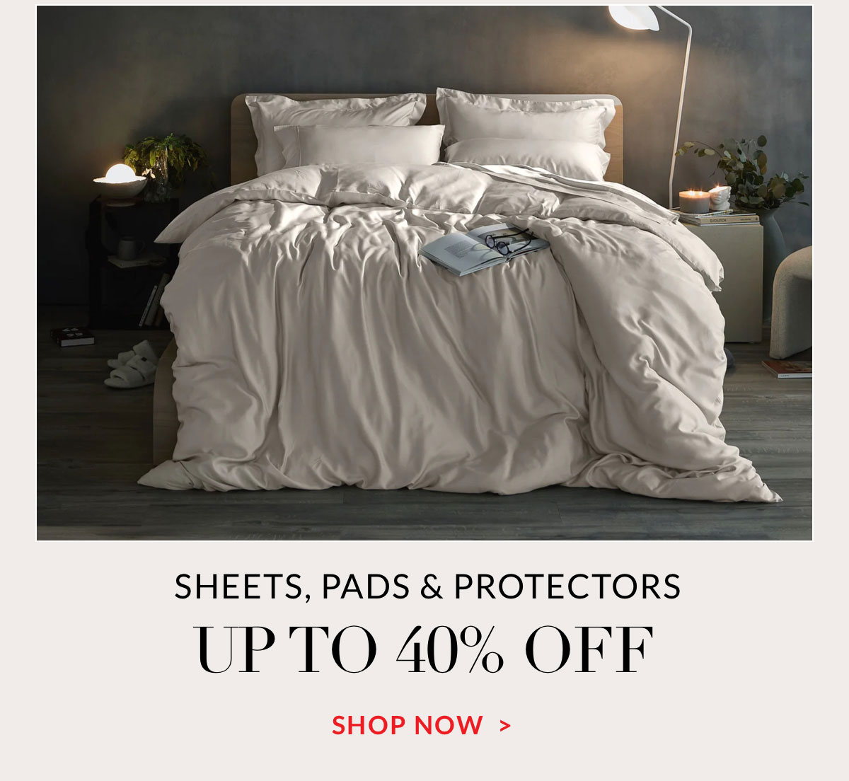 Up to 40% off SHEETS, PADS & PROTECTORS