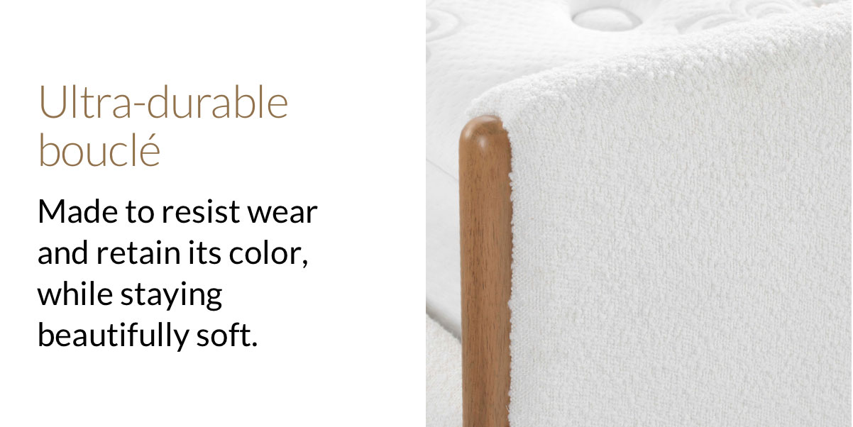 Ultra-durable bouclé. Made to resist wear and retain its color, while staying beautifully soft.