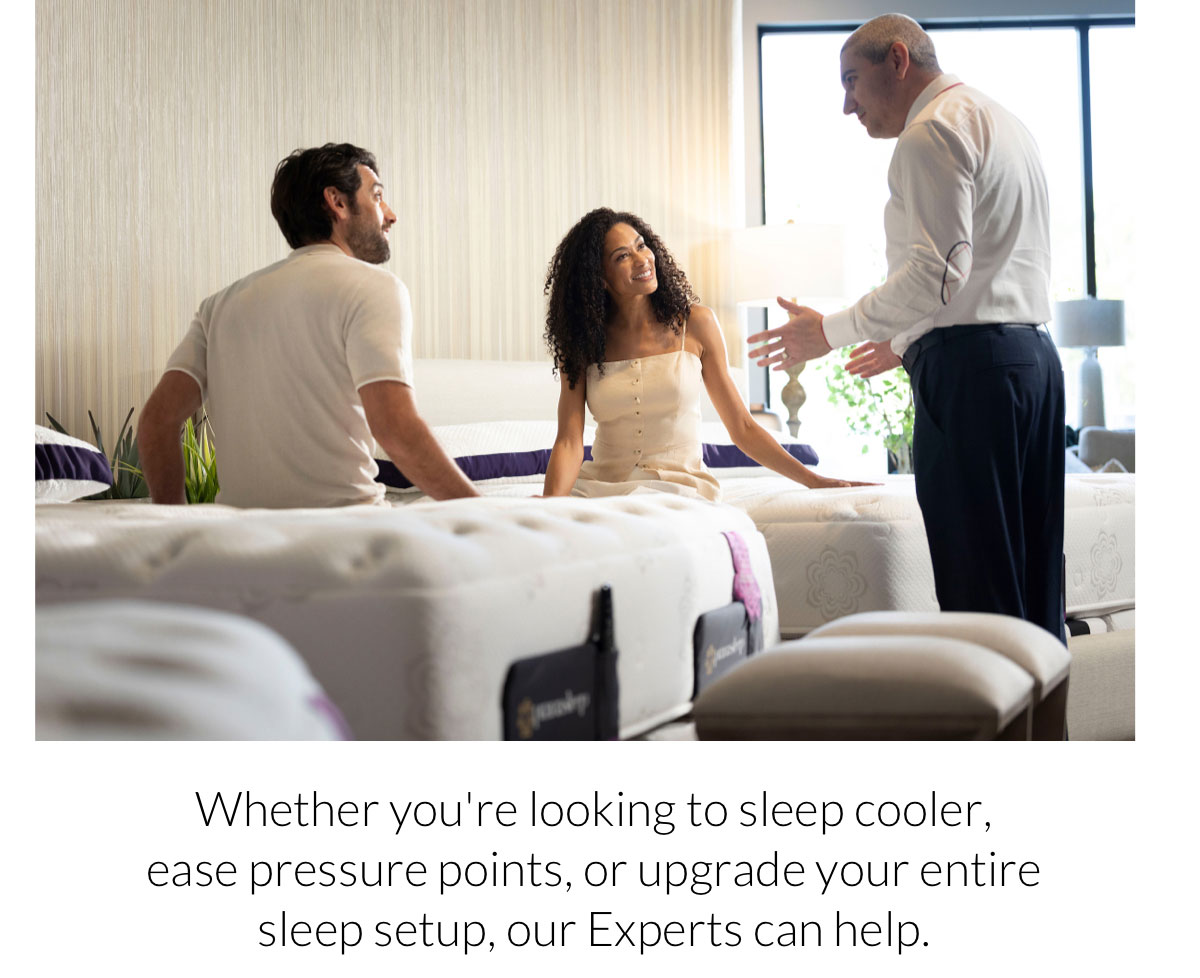 Whether you're looking to sleep cooler, ease pressure points, or upgrade your entire sleep setup, our Experts can help.