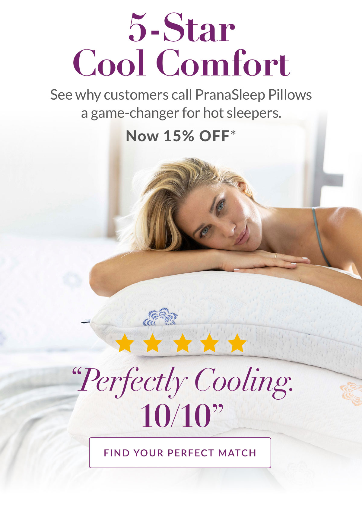 5-Star Cool Comfort. PranaSleep Pillows Now 15% Off* 5-Star Cool Comfort. PranaSleep Pillows Now 15% Off*