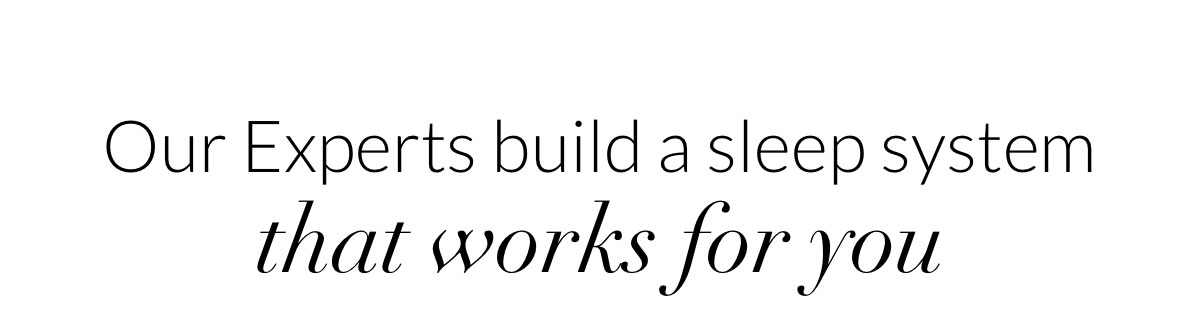 Our Experts build a sleep system that works for you