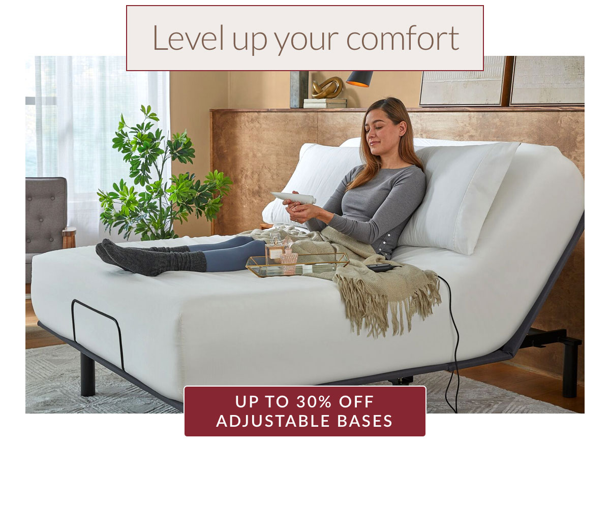 Level up your comfort. Up to 30% off Adjustable Bases