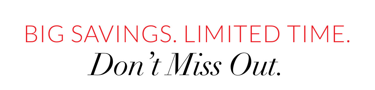 Big Savings. Limited Time. Don’t Miss Out.