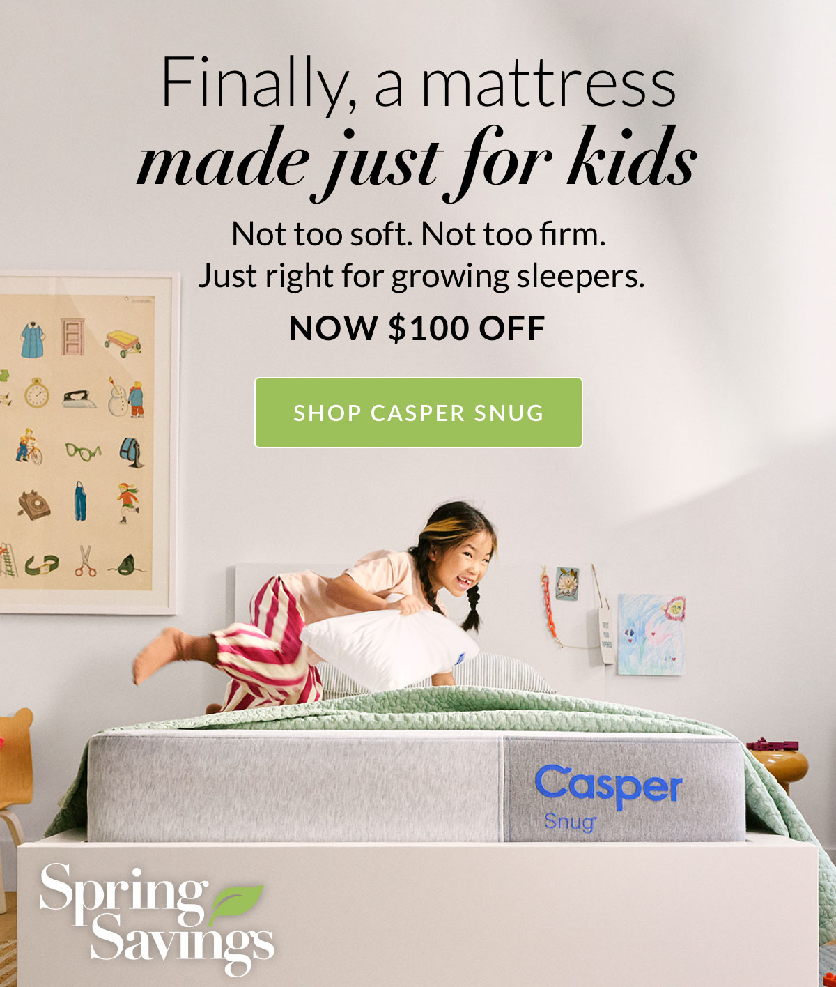 Finally, a mattress made just for kids. Not too soft. Not too firm. Just right for growing sleepers.