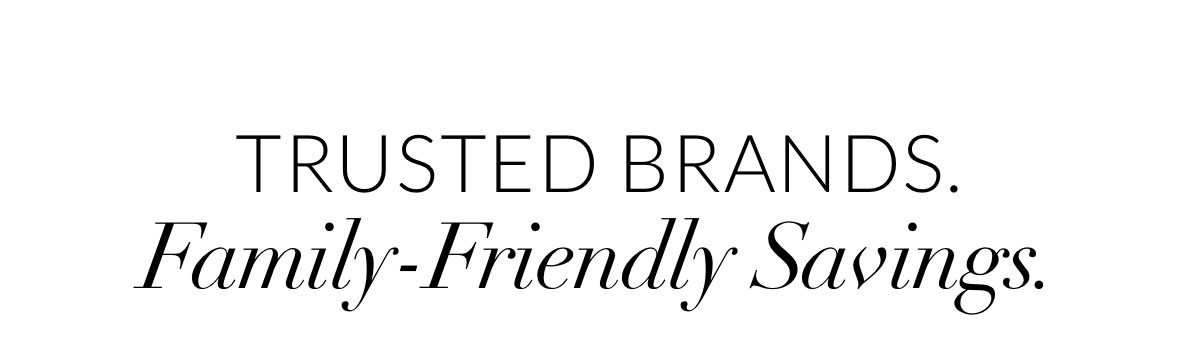 Trusted Brands. Family-Friendly Savings.
