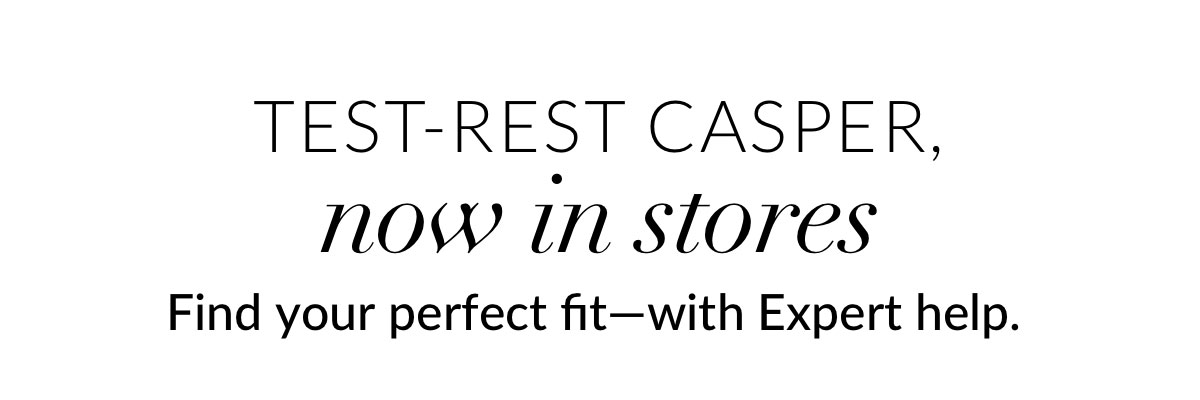Test-Rest Casper, now in stores. Find your perfect fit—with Expert help. 