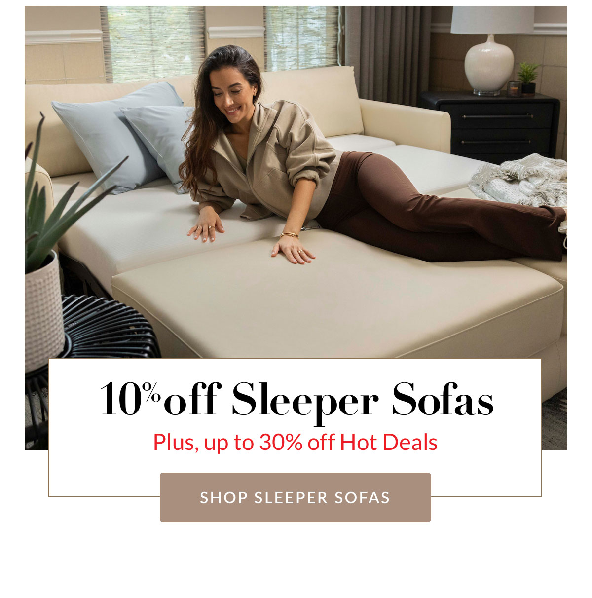 10% off Sleeper Sofas Plus up to 30% off Hot Deals