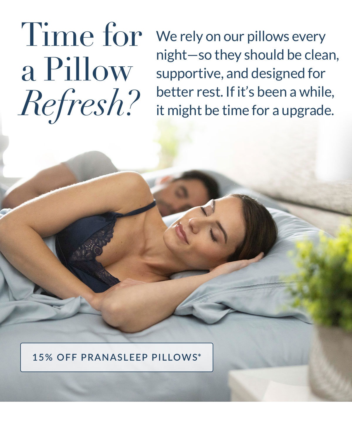 Time for a pillow refresh? 15% off PranaSleep Pillows*