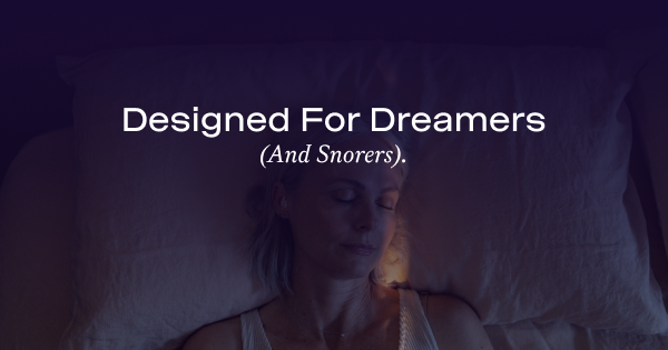 Designed For Dreamers (And Snorers).