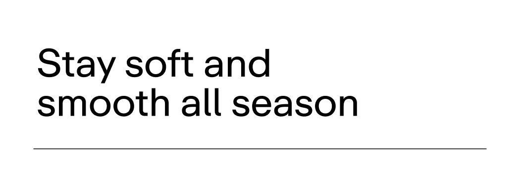 Stay soft and smooth all season