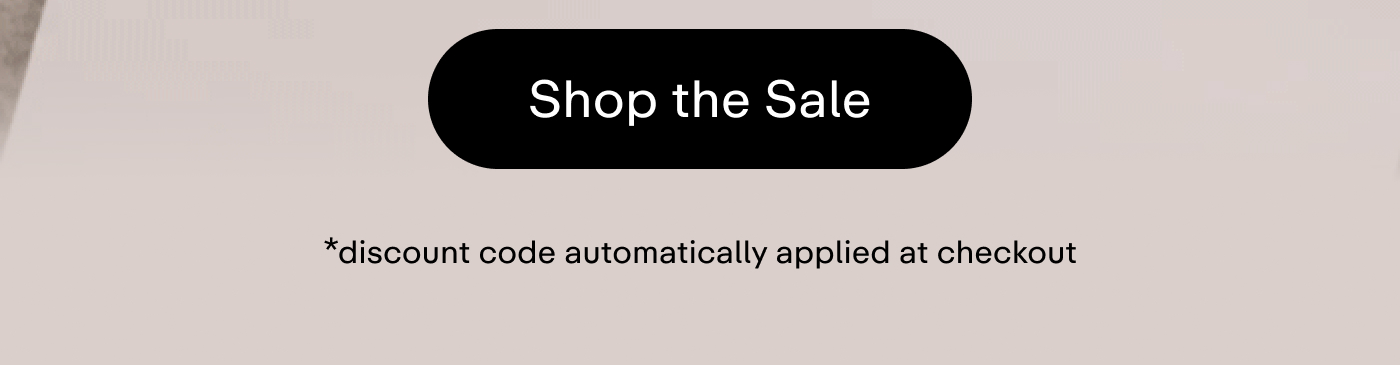 Shop the Sale  |  *discount automatically applied at checkout.
