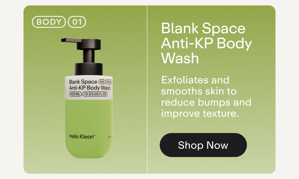 Blank Space Anti-KP Body Wash Exfoliates and smooths skin to reduce bumps and improve texture.  |  Shop Now