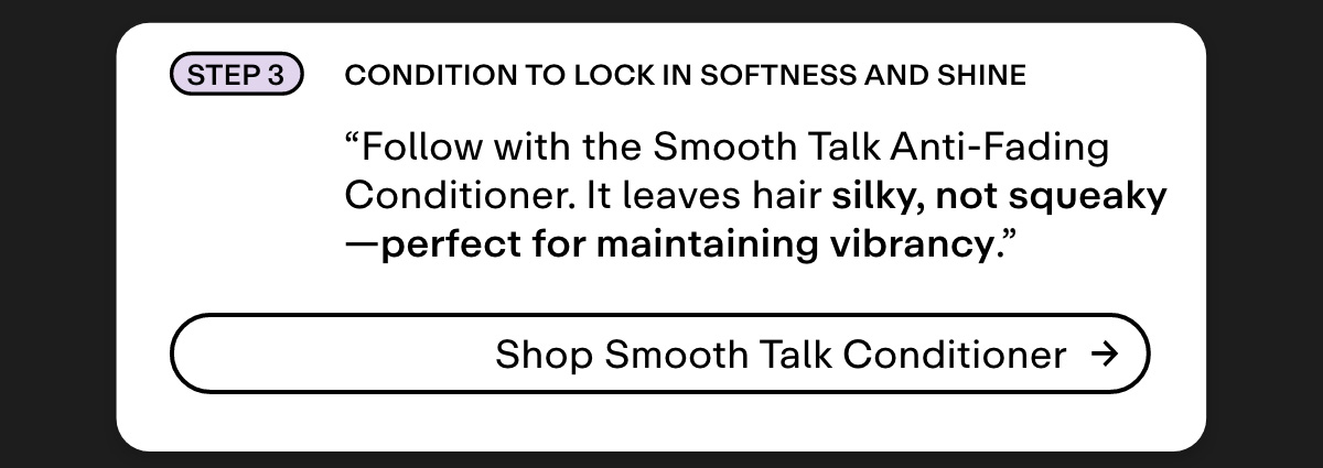 3 Condition to lock in softness and shine 
