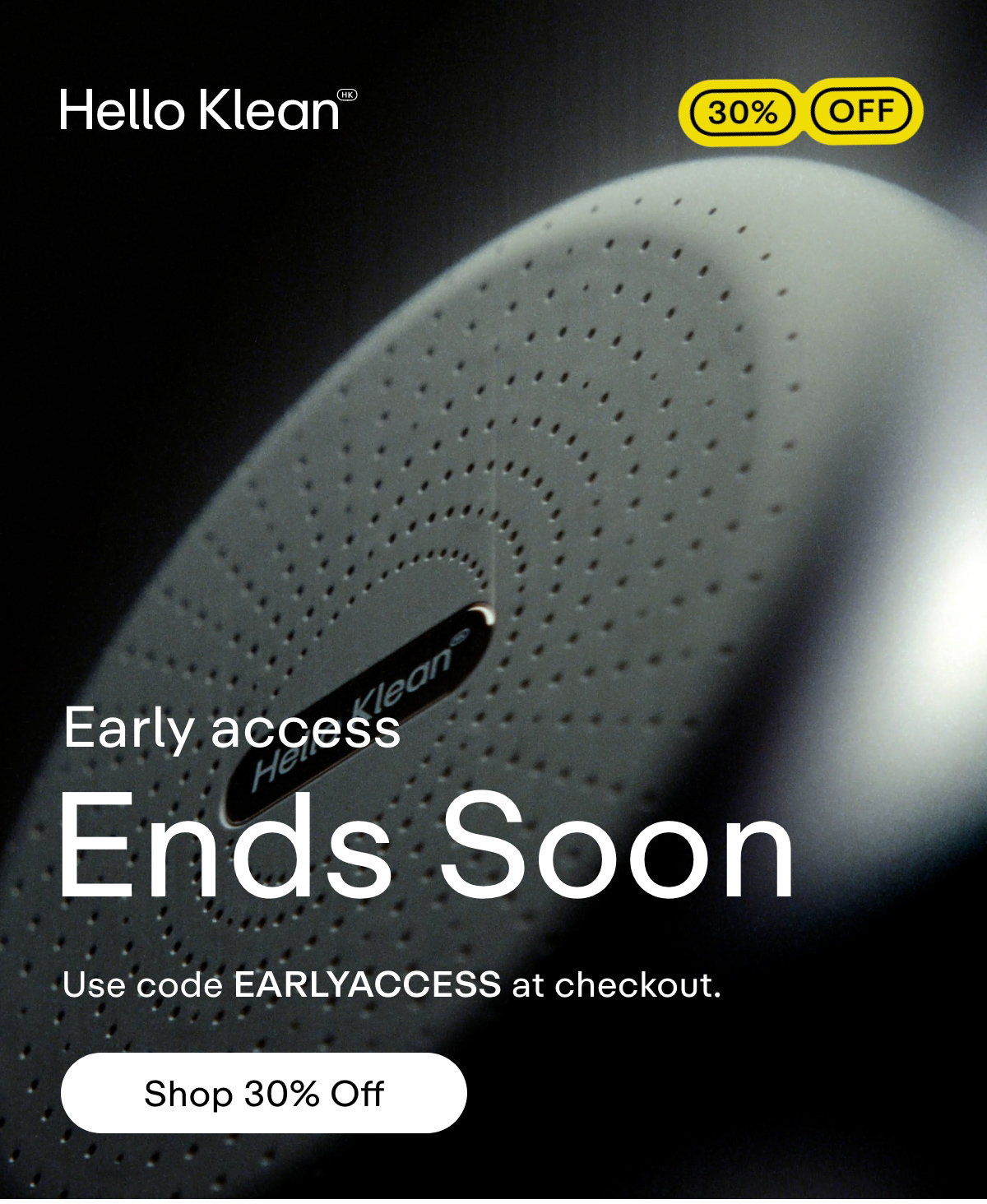 Early access ends soon. Use code EARLYACCESS at checkout. Shop 30% Off.