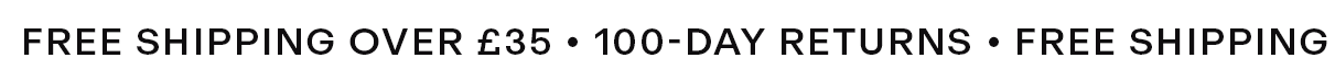 FREE SHIPPING OVER £35 • 100-DAY RETURNS