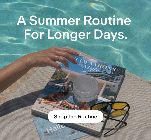 A summer routine for longer days. Shop the Routine.