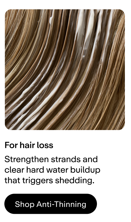 For hair loss. Strengthen strands and clear hard water buildup 