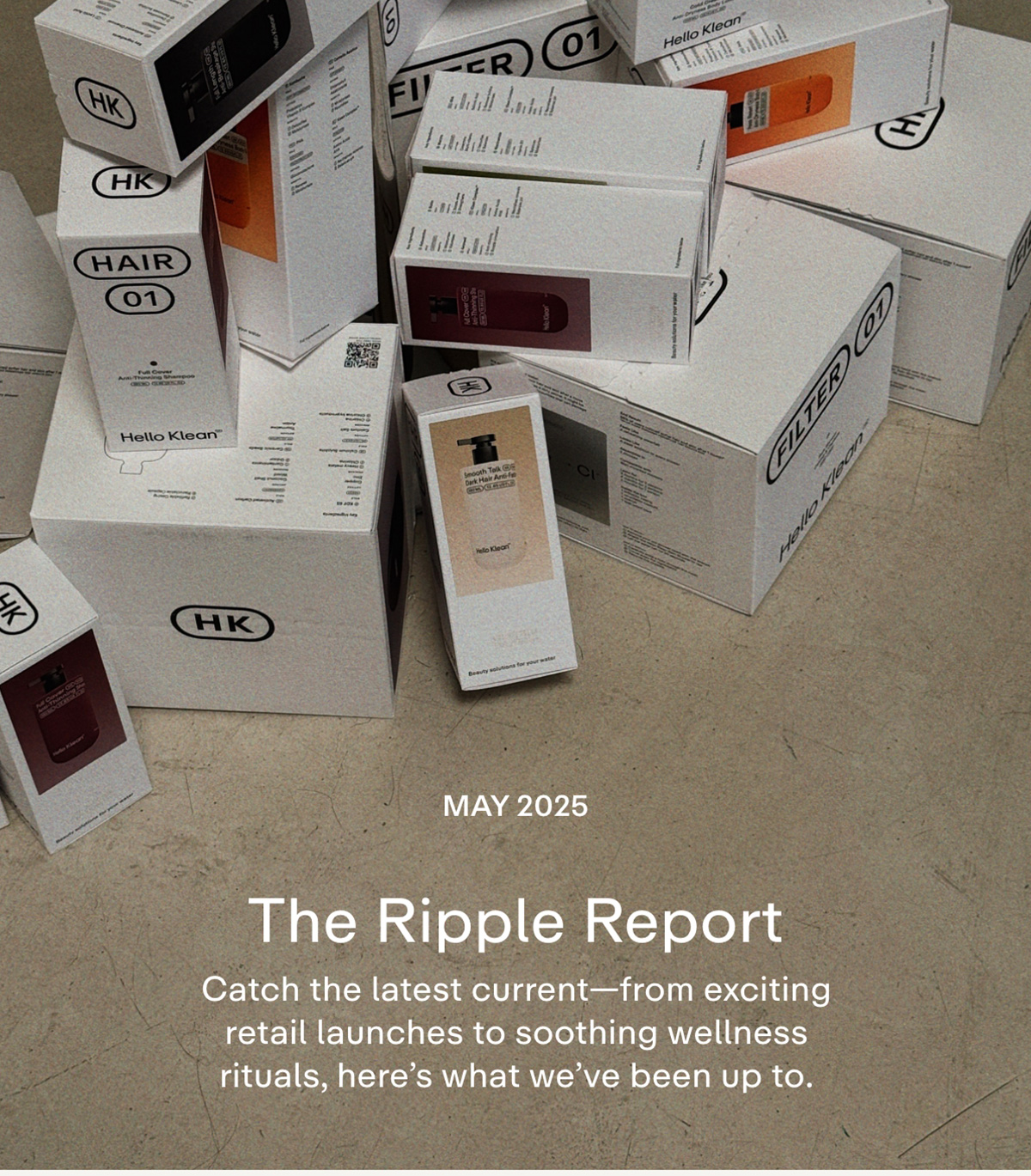 MAY 2025. The Ripple Report. Catch the latest current-from exciting retail launches to soothing wellness rituals, here's what we've been up to.