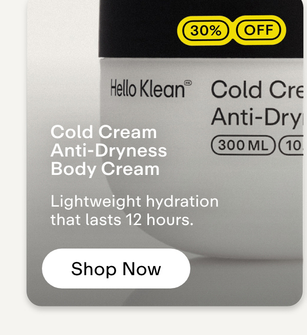 Cold Cream Anti-Dryness Body Cream  30% off  Lightweight hydration that lasts 12 hours. Shop now