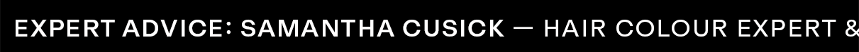 EXPERT ADVICE  Samantha Cusick  Hair Colour Expert & Founder of Stā Studios