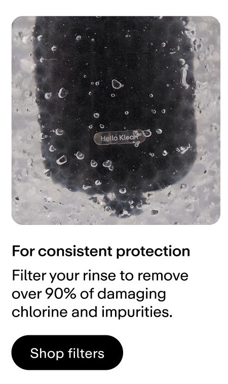 Filter your rinse to remove over 90% of damaging chlorine and impurities. 