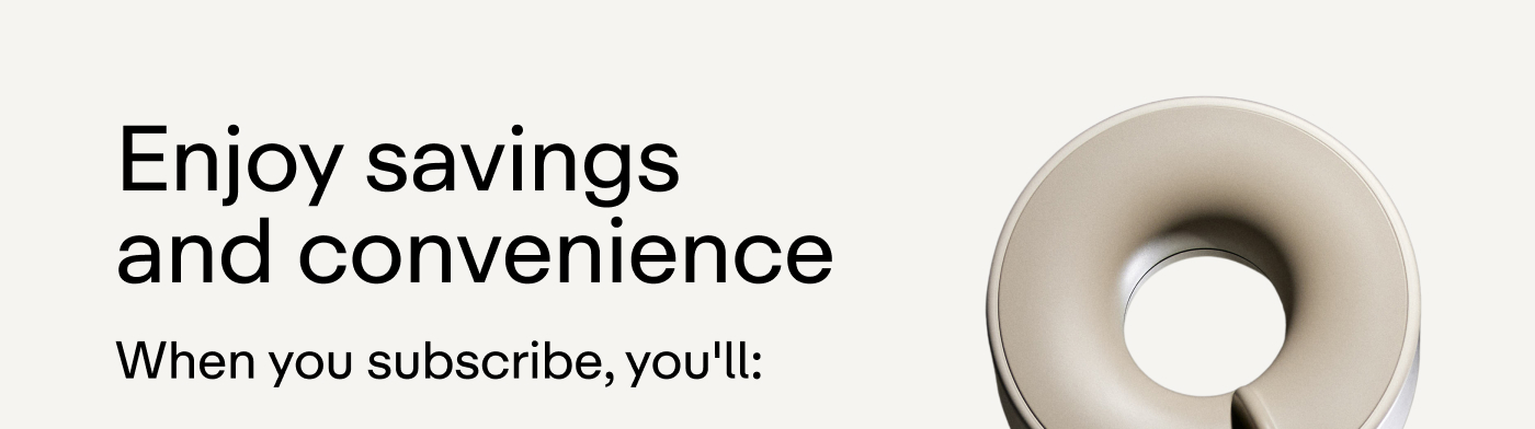 Enjoy savings and convenience When you subscribe, you'll: