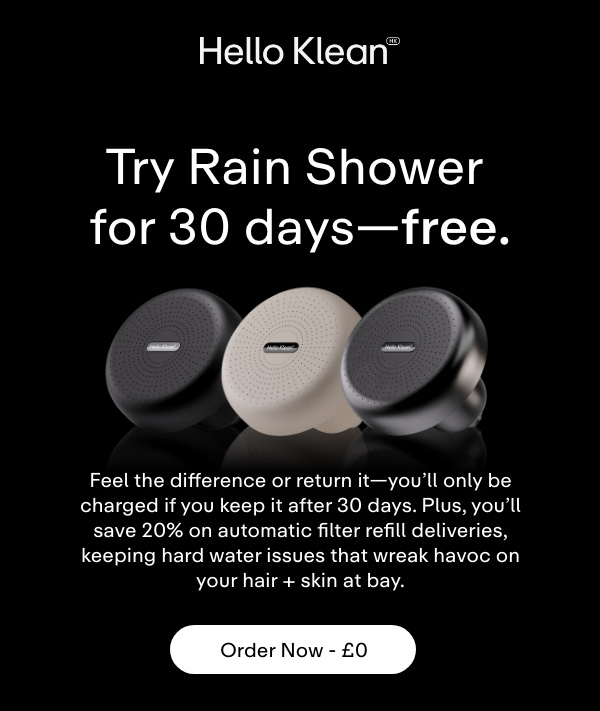Try Rain Shower for 30 days-free..Feel the difference or return it-you'll only be charged if you keep it after 30 days. Plus, you'll save 20% on automatic filter refill deliveries, keeping hard water issues that wreak havoc on your hair + skin at bay.