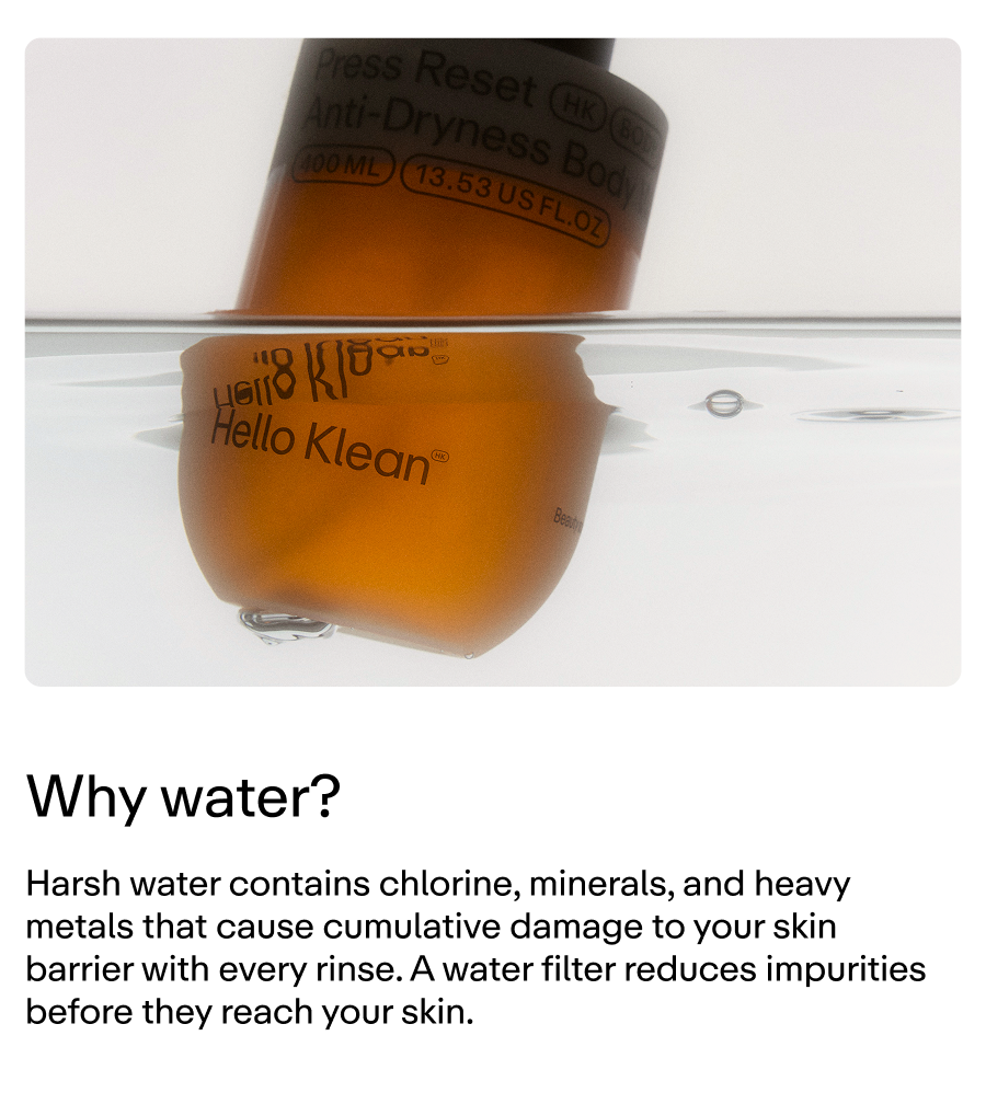 A water filter reduces impurities before they reach your skin. 