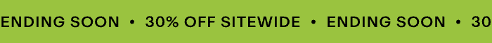 ENDING SOON | 30% OFF SITEWIDE