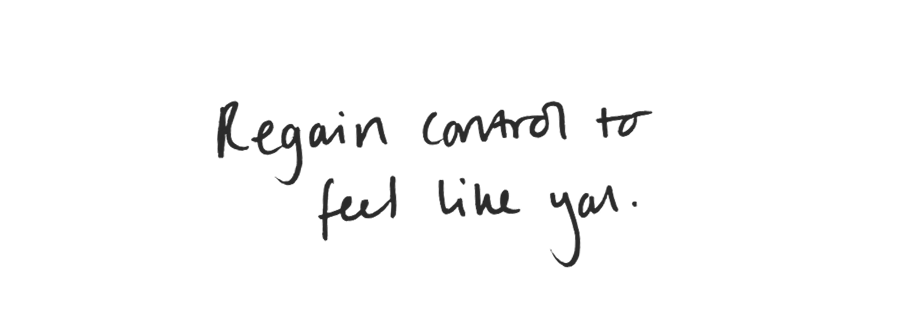 Regain control to feel like you
