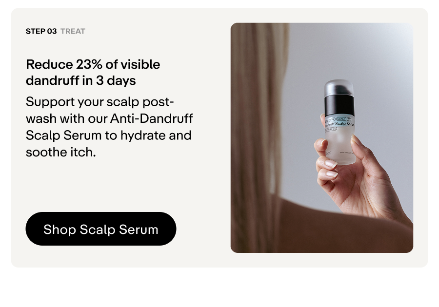 Step 3 - Reduce 23% of visible dandruff in 3 days with Scalp Serum