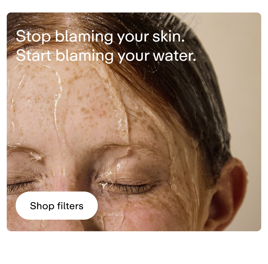 Stop blaming your skin. Start blaming your water.