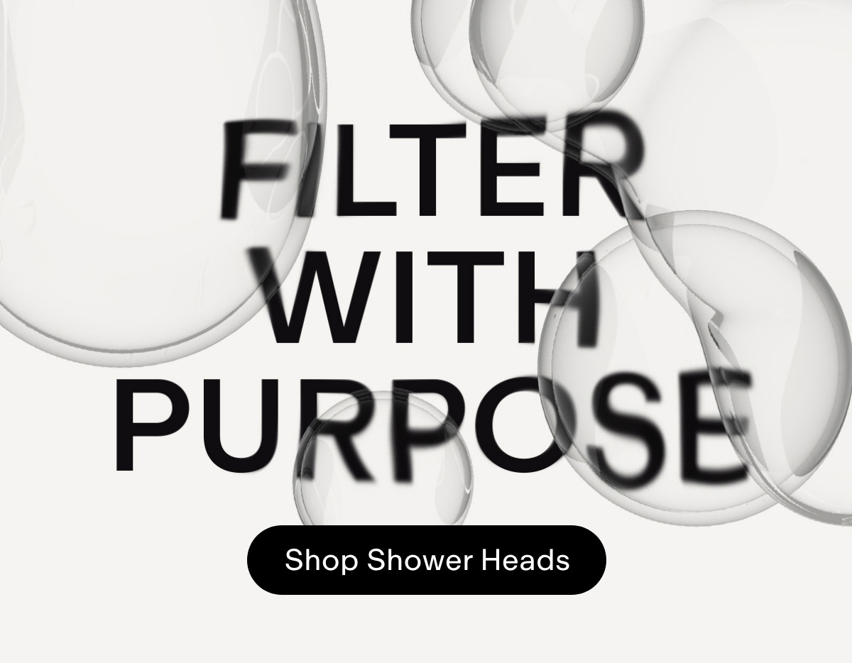 Filter With Purpose. Shop Shower Heads. 