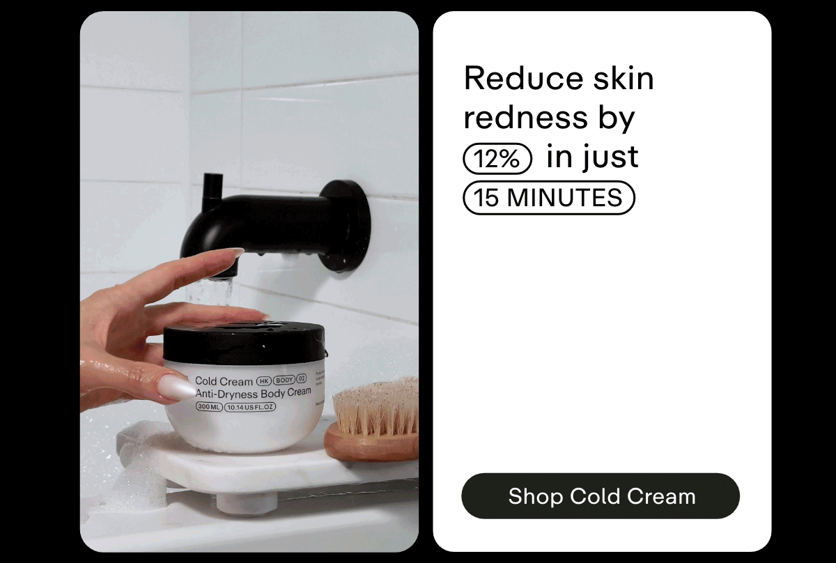 Reduce skin redness by 12% in just 15 minutes. Shop Cold Cream