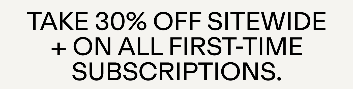 Take 30% off sitewide + on all first-time subscriptions.