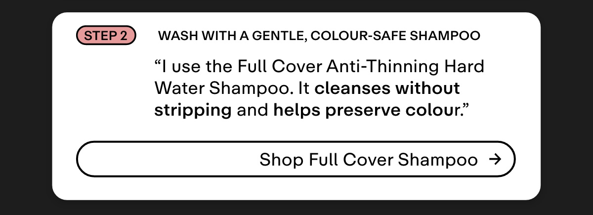 2 Wash with a gentle, colour-safe shampoo 