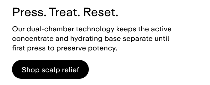 Our dual-chamber technology keeps the active concentrate and hydrating base separate until first press to preserve potency.