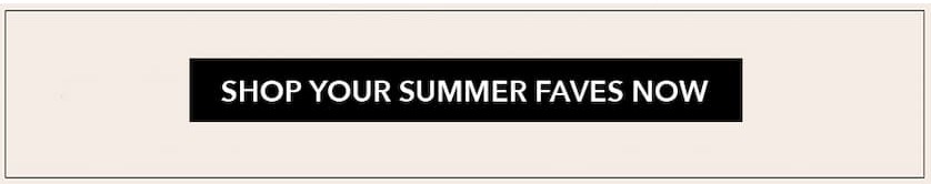 Shop your Summer faves now