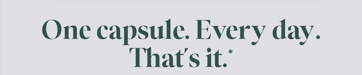 One capsule. Every day. That's it.* 